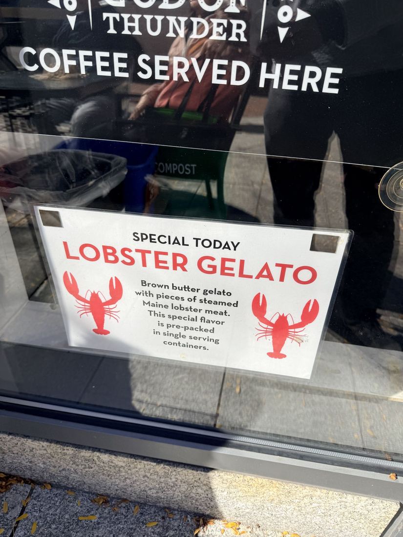 Portland, Maine. Special today: lobster gelato. Brown butter gelato with pieces of steamed Maine lobster.